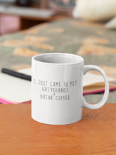 Load image into Gallery viewer, I Just Came To Pet Greyhounds and Drink Coffee - White Glossy Mug
