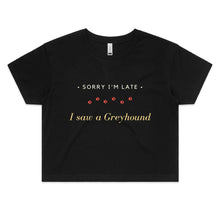 Load image into Gallery viewer, Sorry I&#39;m Late I Saw A Greyhound - Women&#39;s Crop T-Shirt
