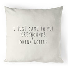 Load image into Gallery viewer, I Just Came to Pet Greyhounds &amp; Drink Coffee - 100% Linen Cushion Cover
