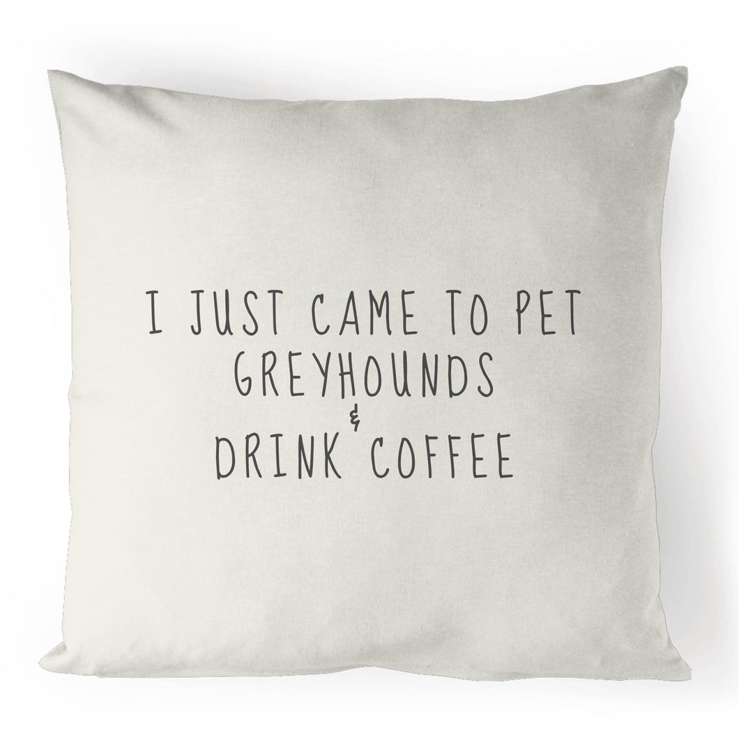 I Just Came to Pet Greyhounds & Drink Coffee - 100% Linen Cushion Cover