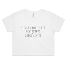 Load image into Gallery viewer, I Just Came to Pet Greyhounds &amp; Drink Coffee - Women&#39;s Crop T-Shirt
