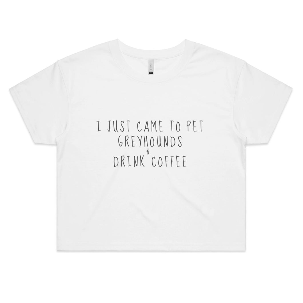 I Just Came to Pet Greyhounds & Drink Coffee - Women's Crop T-Shirt