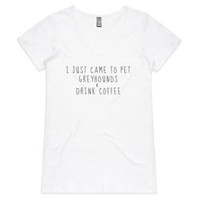 Load image into Gallery viewer, I Just Came to Pet Greyhounds &amp; Drink Coffee - Women&#39;s V-Neck T-Shirt
