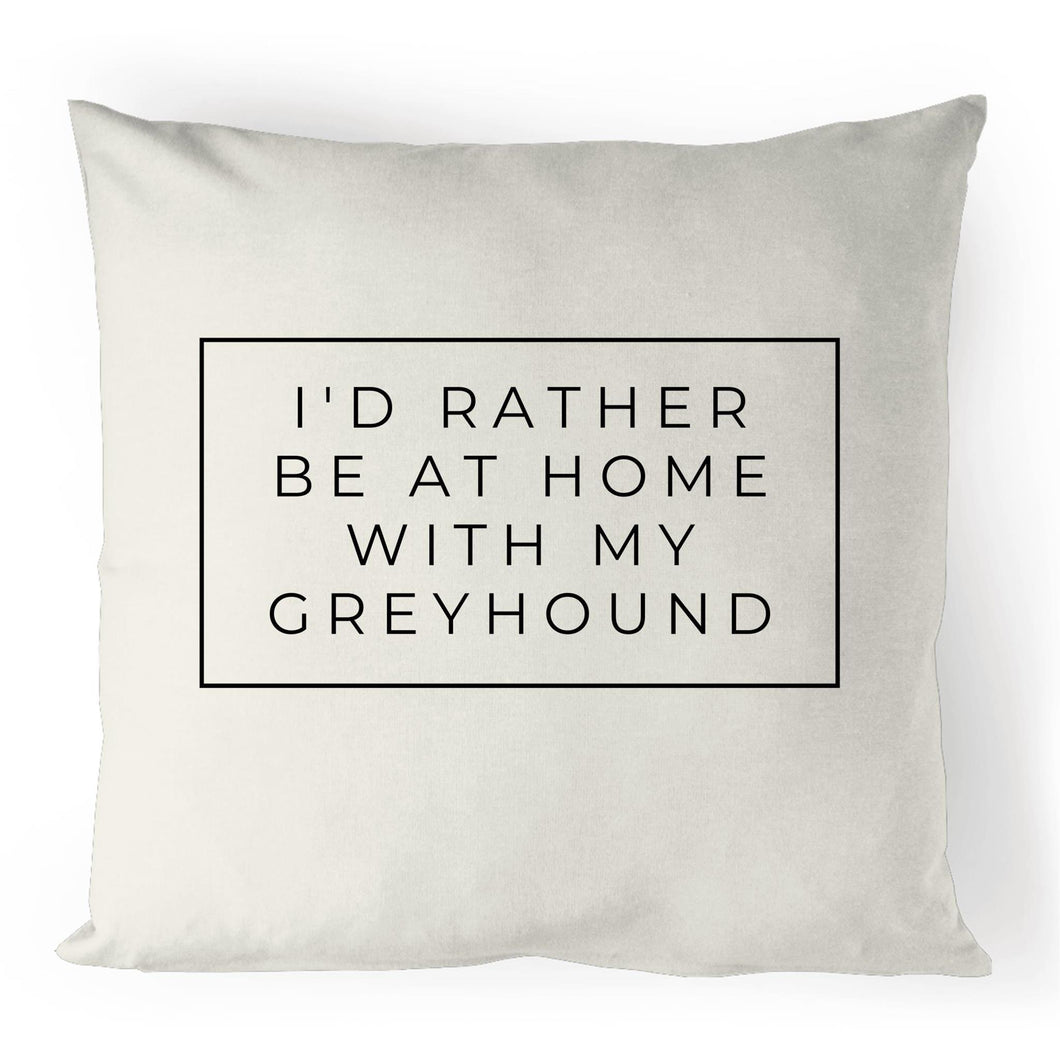 I'd Rather Be At Home With My Greyhound - 100% Linen Cushion Cover