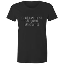 Load image into Gallery viewer, I Just Came to Pet Greyhounds &amp; Drink Coffee - Women&#39;s Classic T-Shirt
