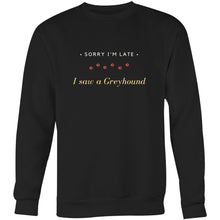 Load image into Gallery viewer, Sorry I&#39;m Late I Saw A Greyhound - Crew Sweatshirt
