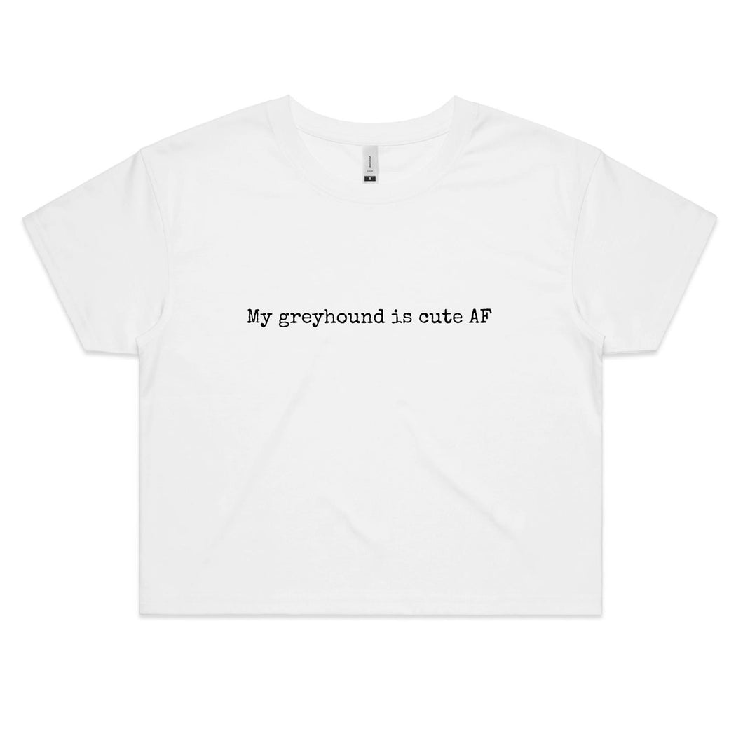 My Greyhound is Cute AF - Women's Crop T-Shirt