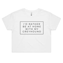 Load image into Gallery viewer, I&#39;d Rather Be At Home With My Greyhound - Women&#39;s Crop T-Shirt
