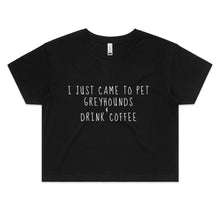 Load image into Gallery viewer, I Just Came to Pet Greyhounds &amp; Drink Coffee - Women&#39;s Crop T-Shirt
