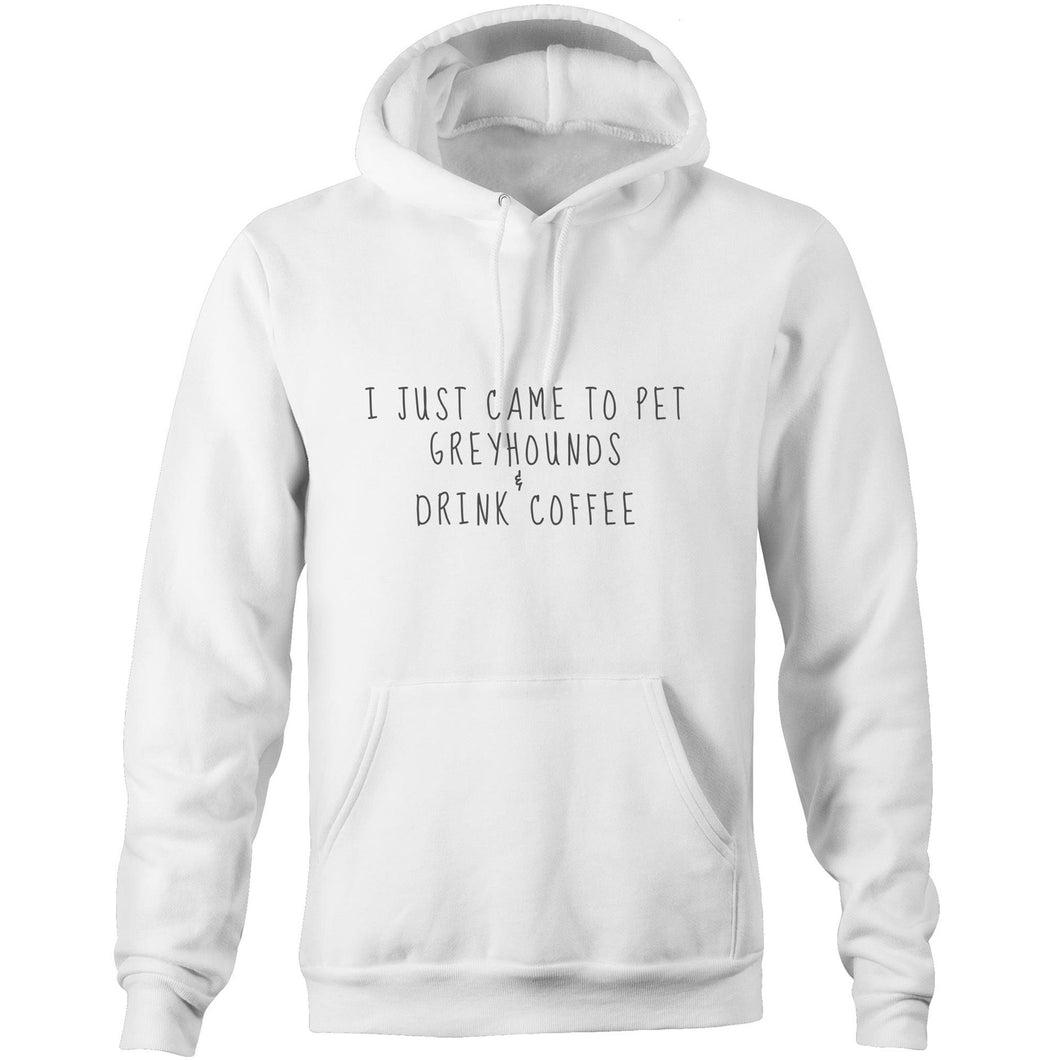 I Just Came Here to Pet Greyhounds & Drink Coffee - Pocket Hoodie Sweatshirt