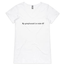 Load image into Gallery viewer, My Greyhound Is Cute AF - Women&#39;s V-Neck T-Shirt
