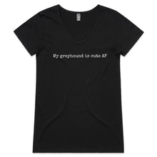 Load image into Gallery viewer, My Greyhound Is Cute AF - Women&#39;s V-Neck T-Shirt
