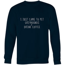 Load image into Gallery viewer, I Just Came to Pet Greyhounds &amp; Drink Coffee - Crew Sweatshirt
