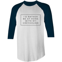 Load image into Gallery viewer, I&#39;d Rather Be At Home With My Greyhound - 3/4 Sleeve Raglan T-Shirt
