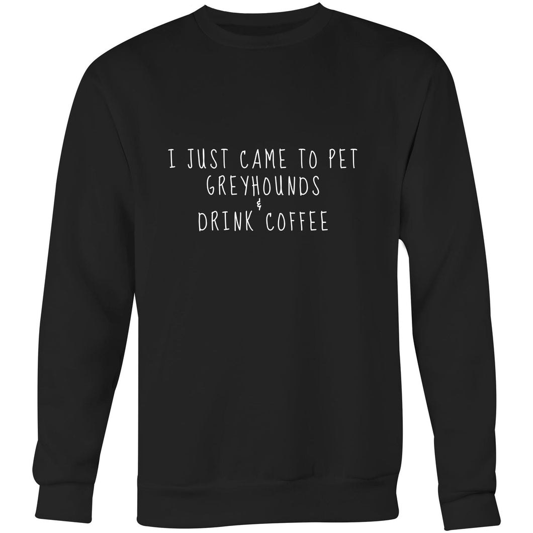 I Just Came to Pet Greyhounds & Drink Coffee - Crew Sweatshirt