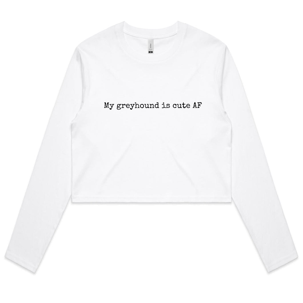 My Greyhound is Cute AF - Women's Long Sleeve Crop T-Shirt