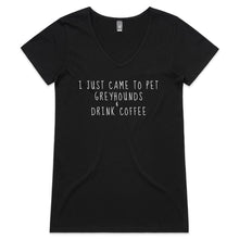 Load image into Gallery viewer, I Just Came to Pet Greyhounds &amp; Drink Coffee - Women&#39;s V-Neck T-Shirt
