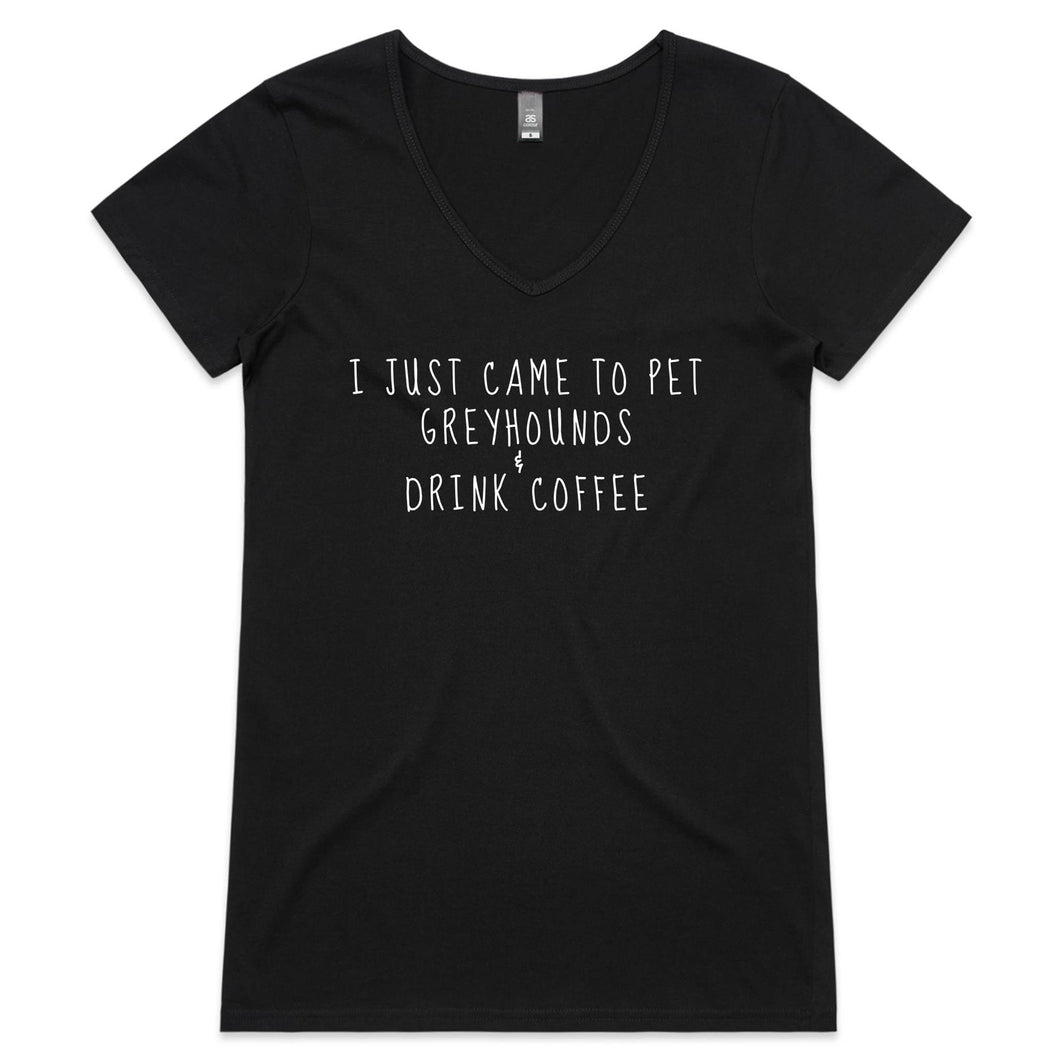 I Just Came to Pet Greyhounds & Drink Coffee - Women's V-Neck T-Shirt