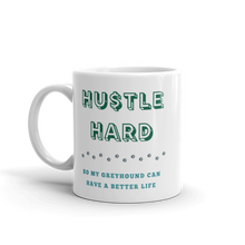 Load image into Gallery viewer, Hustle Hard So My Greyhound Can Have A Better Life - White Glossy Mug
