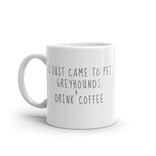 Load image into Gallery viewer, I Just Came To Pet Greyhounds and Drink Coffee - White Glossy Mug
