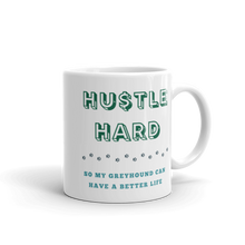 Load image into Gallery viewer, Hustle Hard So My Greyhound Can Have A Better Life - White Glossy Mug
