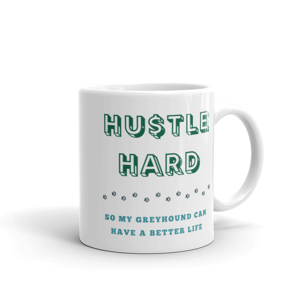 Hustle Hard So My Greyhound Can Have A Better Life - White Glossy Mug