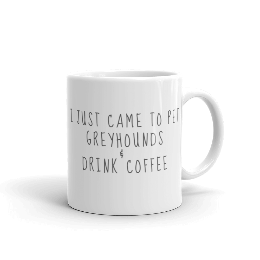 I Just Came To Pet Greyhounds and Drink Coffee - White Glossy Mug